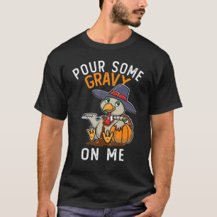 Pour Some Gravy on Me Happy Turkey Day Thanksgivin T-Shirt