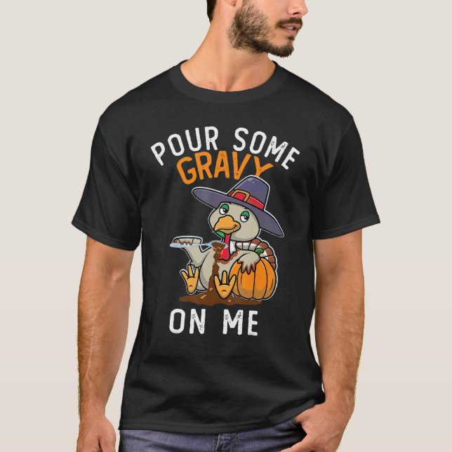 Pour Some Gravy on Me Happy Turkey Day Thanksgivin T-Shirt (Front)