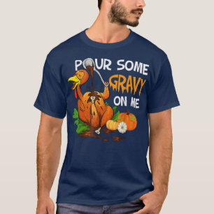 Pour Some Gravy on Me Shirt Happy Turkey Day Thank