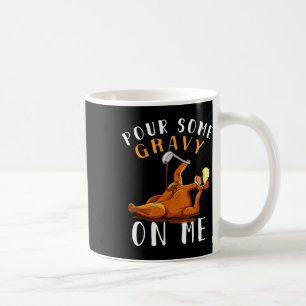 Pour Some Gravy On Me T Happy Turkey Day Thanksgiv Coffee Mug