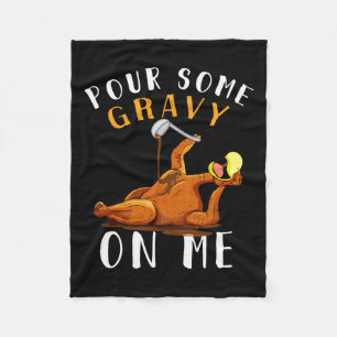 Pour Some Gravy On Me T Happy Turkey Day Thanksgiv Fleece Blanket