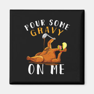 Pour Some Gravy On Me T Happy Turkey Day Thanksgiv Magnet