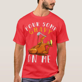 Pour Some Gravy on Me t Happy Turkey Day Thanksgiv T-Shirt