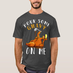 Pour Some Gravy on Me t Happy Turkey Day Thanksgiv T-Shirt