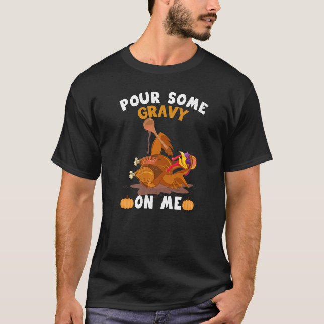 Pour Some Gravy On Me  Thanksgiving Turkey T-Shirt (Front)