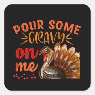 Pour Some Gravy On Me Turkey Day Thanksgiving Gift Square Sticker