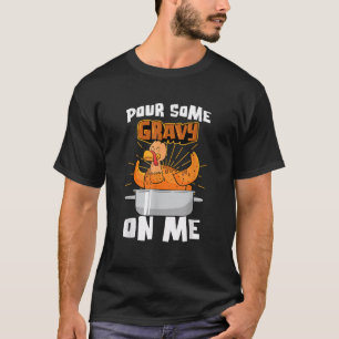 Pour Some Gravy On Me Turkey Thanksgiving Friendsg T-Shirt