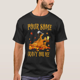 Pour Some Gravy On Me  Turkey Thanksgiving Humor T-Shirt