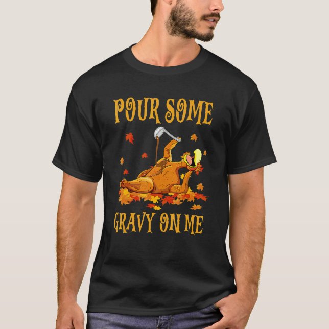 Pour Some Gravy On Me  Turkey Thanksgiving Humor T-Shirt (Front)