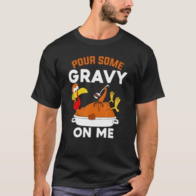 Pour Some Gravy On Me     Turkey Thanksgiving T-Shirt (Front)