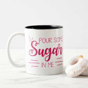Pour Some Sugar In Me Mug