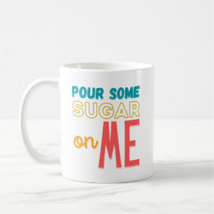Pour Some Sugar On Me Coffee Mug