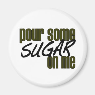 Pour Some Sugar On Me Magnet