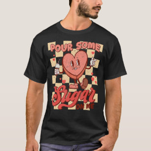 Pour Some Sugar On Me Retro Groovy Heart Valentine T-Shirt