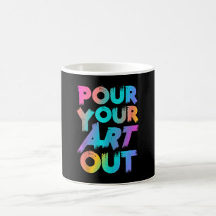 Pour Your Art Out Artist Painter Acrylic Painting Coffee Mug