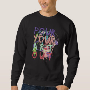 Pour Your Out Acrylic Paint Pouring Graphic Artist Sweatshirt