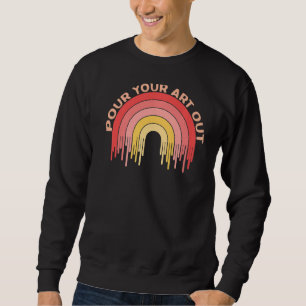 Pour Your Out Acrylic Paint Pouring Graphic Artist Sweatshirt