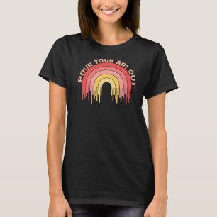 Pour Your Out Acrylic Paint Pouring Graphic Artist T-Shirt