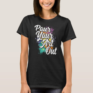 Pour Your Out Painting Painter Artist Paint Colour T-Shirt