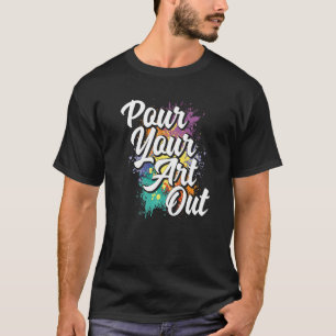 Pour Your Out Painting Painter Artist Paint Colour T-Shirt
