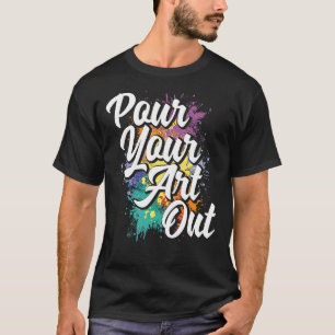 Pour Your Out Painting Painter Artist Paint Colour T-Shirt