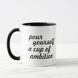 Pour Yourself A Cup Of Ambition Coffee Mug