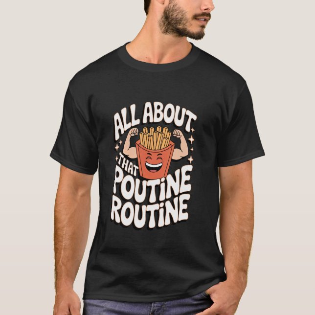 Poutine All About That Poutine Routine T-Shirt (Front)