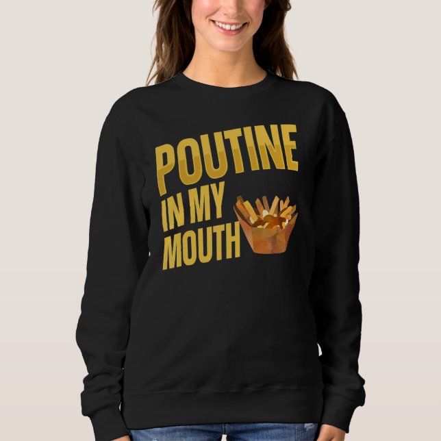 Poutine In My Mouth For A Quebec Poutine Sweatshirt (Front)