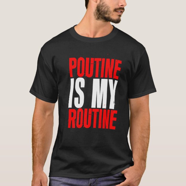 Poutine Is My Routine T-Shirt (Front)