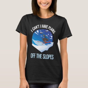 Powder Skiing I Can't I Have Plans Off The Slopes T-Shirt