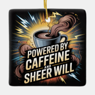 Powered By Caffeine And Sheer Will Ceramic Ornament