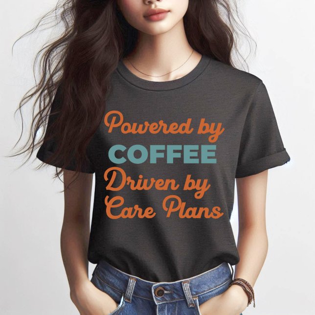 Powered by Coffee, Driven by Care Plans - Funny Nu T-Shirt (Creator Uploaded)