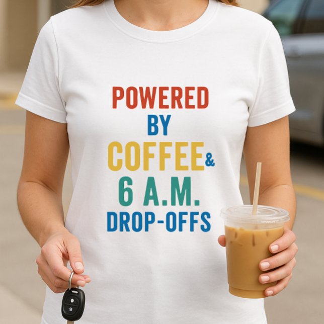 Powered by Coffee & Early Drop-Offs; Parent Life T-Shirt (Creator Uploaded)