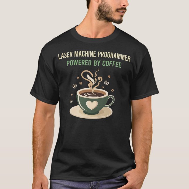 Powered By Coffee Laser Machine Programmer T-Shirt (Front)