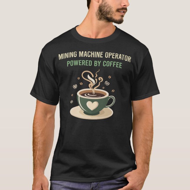 Powered By Coffee Mining Machine Operator T-Shirt (Front)