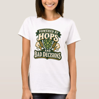 Powered by Hops and Bad Decisions Beer T-Shirt