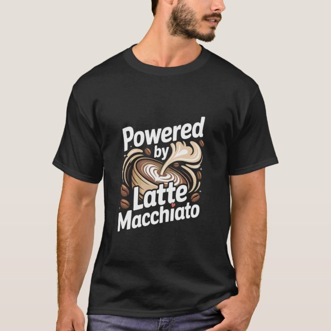 Powered by Latte Macchiato Coffee Enthusiast T-Shirt (Front)