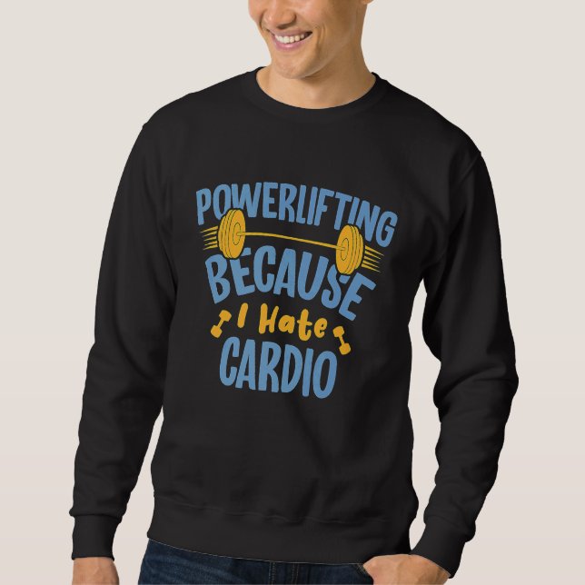 Powerlifting Because I Hate Cardio Powerlifter Sweatshirt (Front)