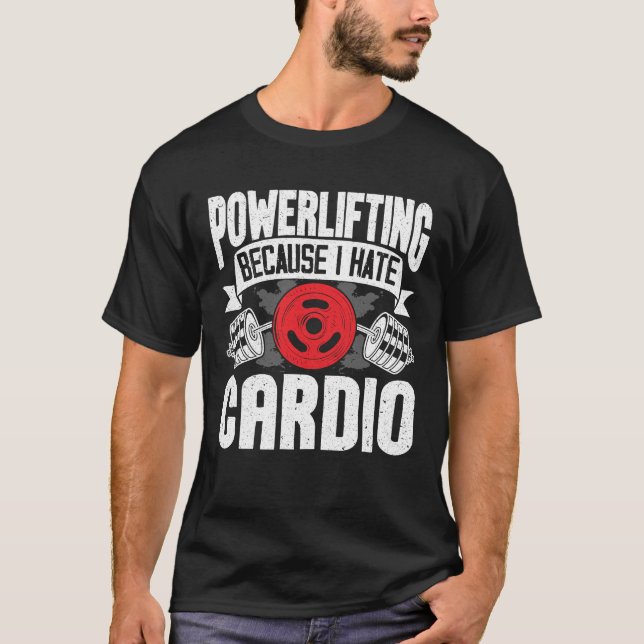 Powerlifting Because I Hate Cardio T-Shirt (Front)