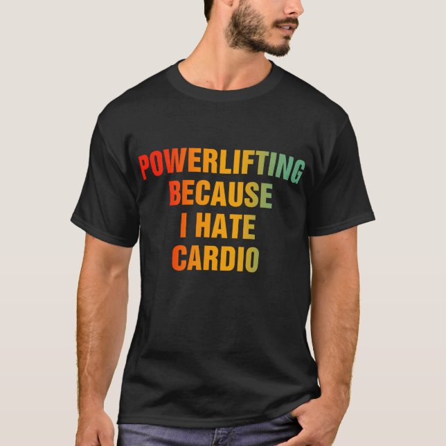 Powerlifting Because I Hate Cardio T-Shirt (Front)