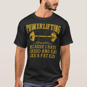 Powerlifting Because I Hate dio And Eat Like A Fat T-Shirt