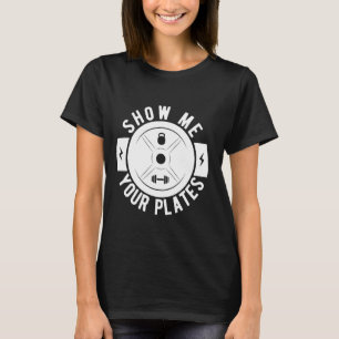 Powerlifting Bodybuilder Show Me Your Plates Gym T-Shirt