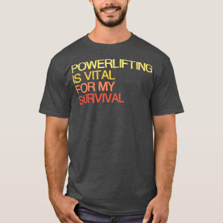 Powerlifting Is Vital For My Survival T-Shirt