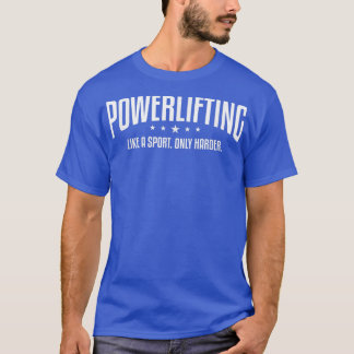 Powerlifting Like A Sport Only Harder Fitness Work T-Shirt