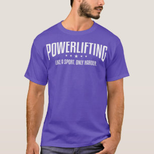 Powerlifting Like A Sport Only Harder Fitness Work T-Shirt
