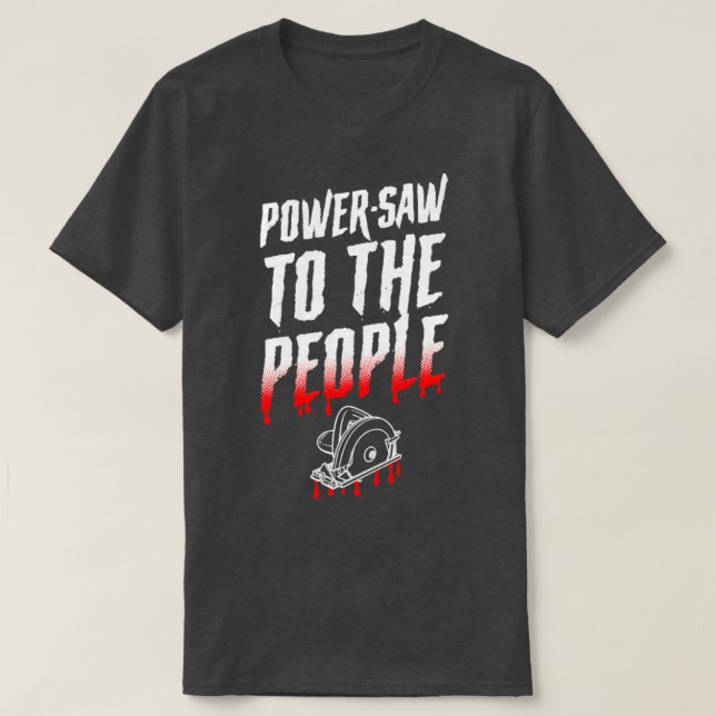 PowerSaw To The People Funny Serial Killer Hallowe T-Shirt (Design Front)