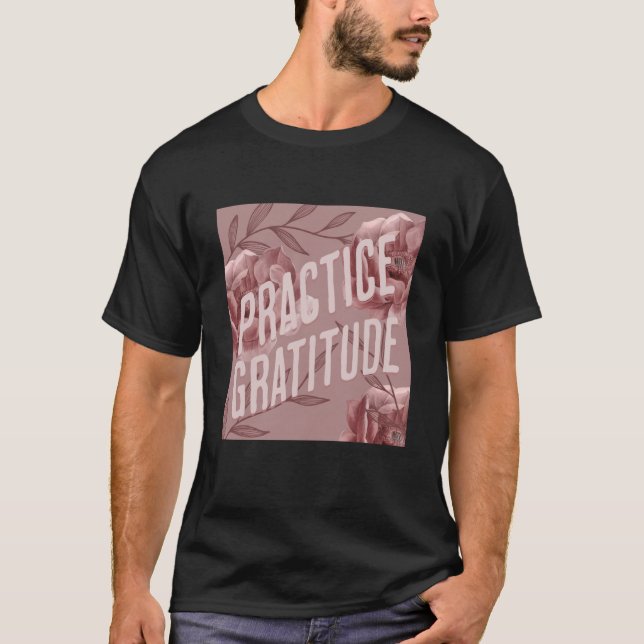 Practice Gratitude Be Kind to Yourself and Others T-Shirt (Front)