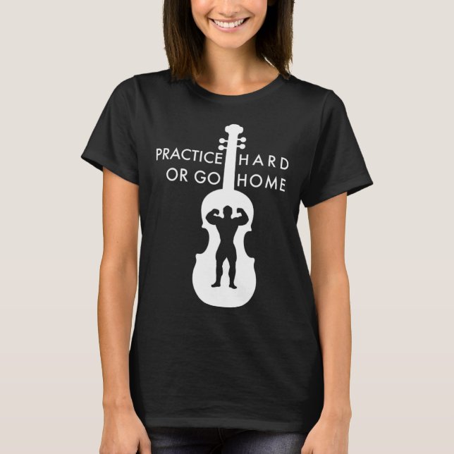 Practice hard or go home practice hard bodybuilder T-Shirt (Front)