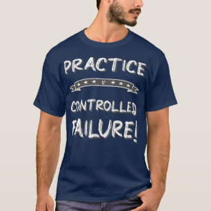 PRACTICE IS CONTROLLED FAILURE Work Out Motivation T-Shirt