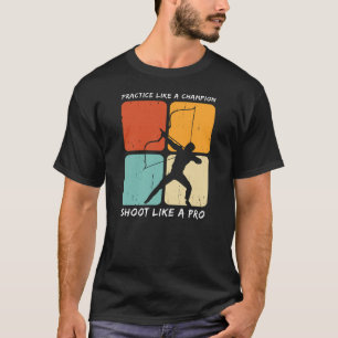 Practice Like a Champion Shoot Like A Pro   Archer T-Shirt